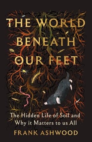THE WORLD BENEATH OUR FEET | 9781399742481 | FRANK ASHWOOD