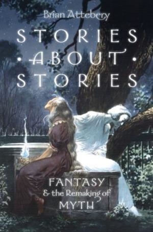 STORIES ABOUT STORIES : FANTASY AND THE REMAKING OF MYTH | 9780199316076 | BRIAN ATTEBERY