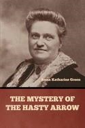 THE MYSTERY OF THE HASTY ARROW | 9798889425397 | ANNA KATHARINE GREEN