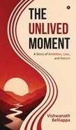 THE UNLIVED MOMENT | 9798906968548 | VISHWANATH BELLIAPPA