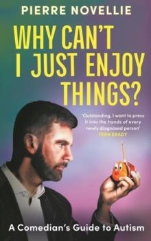 WHY CAN'T I JUST ENJOY THINGS? : A COMEDIAN'S GUIDE TO AUTISM | 9781785121029 | PIERRE NOVELLIE