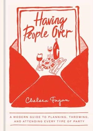 HAVING PEOPLE OVER : A MODERN GUIDE TO PLANNING, THROWING, AND ATTENDING EVERY TYPE OF PARTY | 9780593836866 | CHELSEA FAGAN