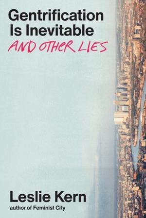 GENTRIFICATION IS INEVITABLE AND OTHER LIES | 9781839767548 | LESLIE KERN