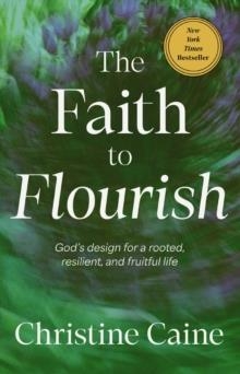 THE FAITH TO FLOURISH | 9781400257249 | CHRISTINE CAINE