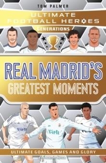 ULTIMATE FOOTBALL HEROES GENERATIONS: REAL MADRID'S GREATEST MOMENTS : COLLECT THEM ALL! | 9781789469523 | TOM PALMER
