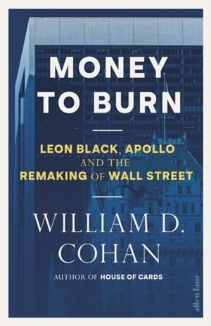 MONEY TO BURN : LEON BLACK, APOLLO AND THE REMAKING OF WALL STREET | 9780241839478 | WILLIAM D. COHAN