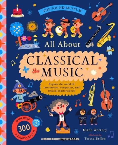 THE SOUND MUSEUM: CLASSICAL MUSIC : EXPLORE THE WORLD OF INSTRUMENTS, COMPOSERS, AND SYMPHONIES WITH OVER 400 SOUNDS! | 9781638191872 | DIANE WORTHEY