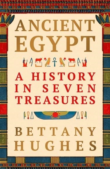 ANCIENT EGYPT : A HISTORY IN SEVEN TREASURES | 9781399642422 | BETTANY HUGHES