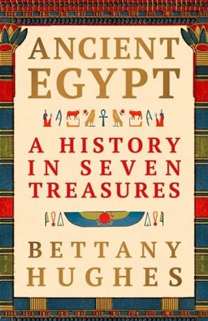 ANCIENT EGYPT : A HISTORY IN SEVEN TREASURES | 9781399642422 | BETTANY HUGHES