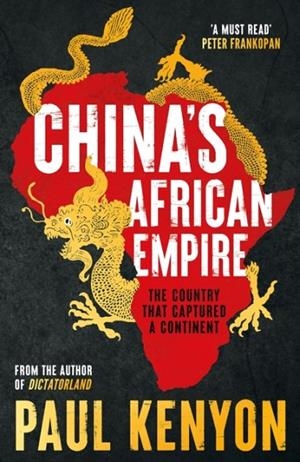 CHINA'S AFRICAN EMPIRE | 9781803285382 | PAUL KENYON