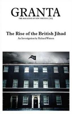 GRANTA 103:THE RISE OF THE BRITISH JIHAD | 9781905881031