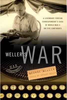 WELLER'S WAR:A LEGENDARY FOREIGN CORRESPONDENT'S | 9780307406552 | GEORGE WELLER/ANTHONY WELLER