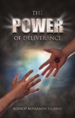 POWER OF DELIVERANCE, THE | 9781434305503 | BISHOP BENJAMIN UGBINE