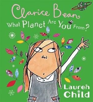 CLARICE BEAN WHAT PLANET ARE YOU FROM? | 9781408300053 | LAUREN CHILD