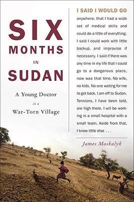 SIX MONTHS IN SUDAN:A YOUNG DOCTOR IN A WAR-TORN | 9780385526517 | JAMES MASKALYK