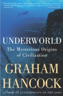 UNDERWORLD:THE MYSTERIOUS ORIGINS OF CIVILIZATION | 9781400049516 | GRAHAM HANCOCK