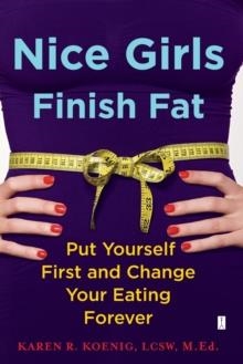 NICE GIRLS FINISH FAT:HOW PUTTING YOURSELF FIRST | 9781416592648 | KAREN KOENING