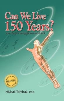 CAN WE LIVE 150 YEARS?:YOUR BODY MAINTENANCE | 9780972732840 | MIKHAIL TOMBAK