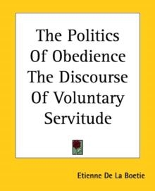 POLITICS OF OBEDIENCE THE DISCOURSE OF VOLUNTARY | 9781419178092 | ETIENNE DE LA BOETIE