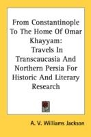 FROM CONSTANTINOPLE TO THE HOME OF OMAR KHAYYAM | 9781428625716 | WILLIAMS JACKSON