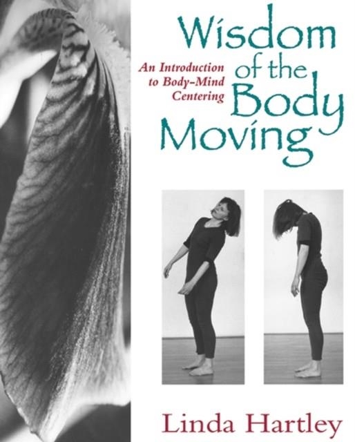 WISDOM OF THE BODY MOVING: AN INTRODUCTION TO BODY MIND CENTERING | 9781556431746 | LINDA HARTLEY