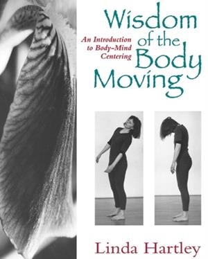 WISDOM OF THE BODY MOVING: AN INTRODUCTION TO BODY MIND CENTERING | 9781556431746 | LINDA HARTLEY