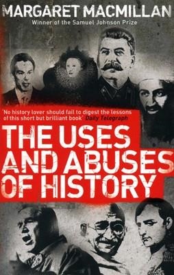 USES AND ABUSES OF HISTORY, THE | 9781846682100 | MARGARET MACMILLAN