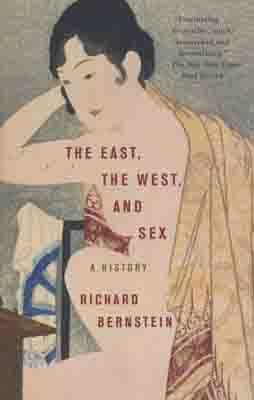 EAST THE WEST AND SEX, THE | 9780375713897 | RICHARD BERNSTEIN