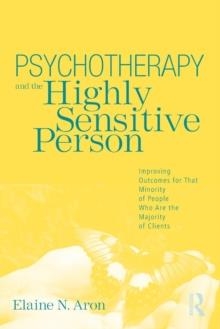 PSYCHOTHERAPY AND THE HIGHLY SENSITIVE | 9780415800747 | ELAINE N. ARON