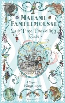MADAME PAMPLEMOUSSE AND THE TIME-TRAVELLING CAFE | 9781408800539 | RUPERT KINGFISHER