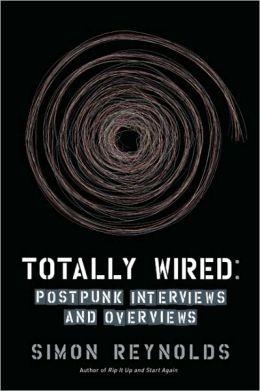 TOTALLY WIRED: POST-PUNK INTERVIEWS AND OVERVIEWS | 9781593762865 | SIMON REYNOLDS