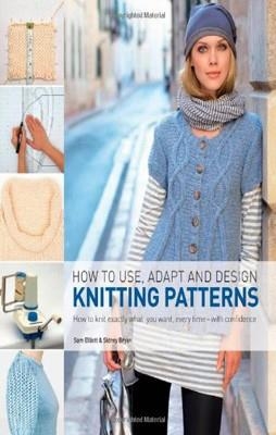 HOW TO USE, ADAPT AND DESIGN KNITTING PATTERNS | 9781408127612