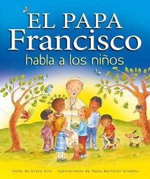 EL PAPA FRANCISCO HABLA A LOS NIÑOS | 9788468324654 | Ellis, Grace;Nacionalidad Americana